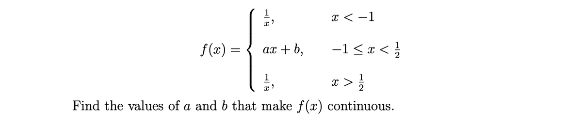 x < -1
-1 < # < }
>
f (x) =
ах + 6,
x <
1
x >
Find the values of a and b that make f(x) continuous.
