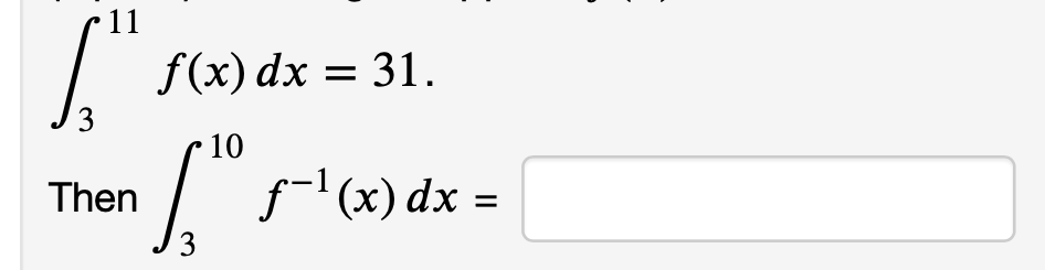 11
I f(x)
f(x) dx = 31.
3.
10
Then
f-l (x) dx
3
