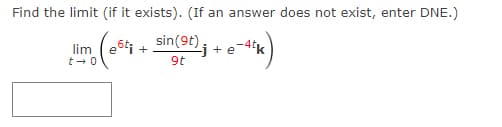 Find the limit (if it exists). (If an answer does not exist, enter DNE.)
lim (e6i +
sin(9t),
j + e
-4*k
16
