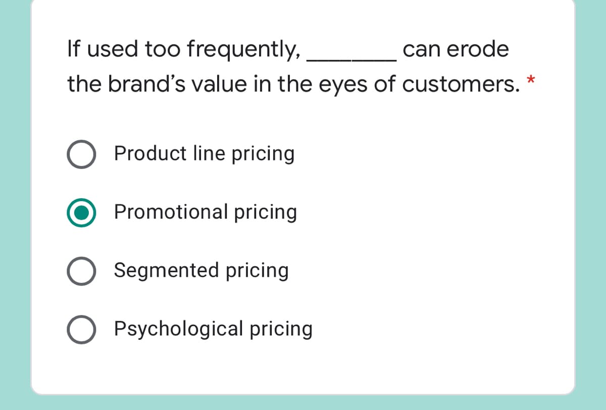 If used too frequently,
can erode
the brand's value in the eyes of customers.
Product line pricing
Promotional pricing
O Segmented pricing
Psychological pricing
