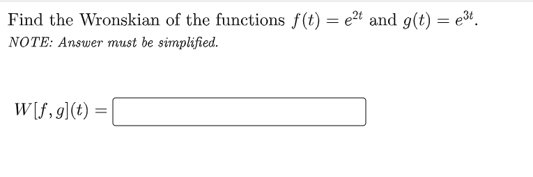 Find the Wronskian of the functions ƒ(t) = e²t and g(t) = e³t.
NOTE: Answer must be simplified.
W[f,g](t)
=