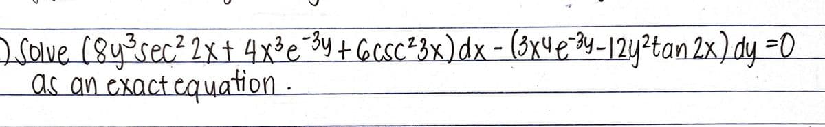 Solve (84°sec? 2xt 4x³e*3y+ Gcsc²3x)dx - (3xue 3y-12y2tan 2x) dy -0
as an exact equation .

