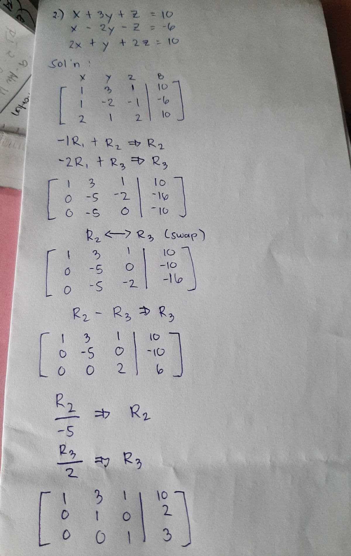 2.) X+ 3y t Z = 10
メ - 2y - 2 = -
2x + y + 2z = 10
Sol'n !
2.
10
-2
-6
10
2 1
2.
ー1R,+ Rz R2
-2R, + R, D Rg
T0
-2
o -S
-10
R2<->Rg (swap)
10
ー10
-5
-16
-2
-5
Rz- Rz D Rg
3
10
o-5
2.
-10
R2
$ Rz
-5
R3
2.
3
10
2.
1
3
12
|
3.
a- Mu
