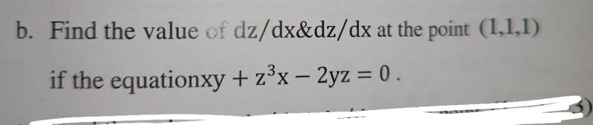 dz/dx&dz/dx at the point (1,1,1)
b. Find the value of
if the equationxy + z³x - 2yz = 0.