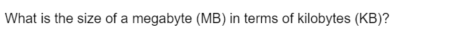 What is the size of a megabyte (MB) in terms of kilobytes (KB)?