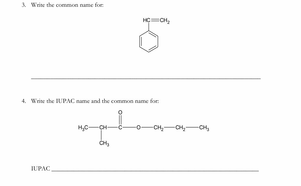 3. Write the common name for:
HC=CH,
4. Write the IUPAC name and the common name for:
H3C-
CH
CH2
-CH2
-CH3
CH3
IUPAC
to
