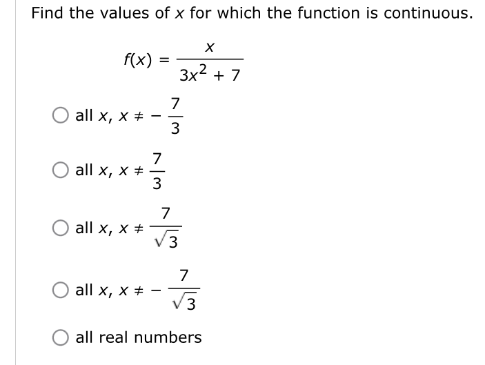 Find the values of x for which the function is continuous.
f(x)
Зx + 7
all x, х #
3
all x, х #
-
7
all x, х #
V3
7
all x, x + -
V3
all real numbers
