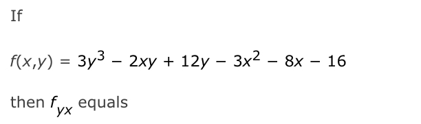 If
f(x,у) %3D Зу3 — 2ху + 12у — 3x2- 8х — 16
then fy equals
ух
