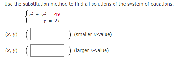 Use the substitution method to find all solutions of the system of equations.
+ y2 = 49
y = 2x
(х, у) %3D
(smaller x-value)
(х, у) 3D
(larger x-value)
