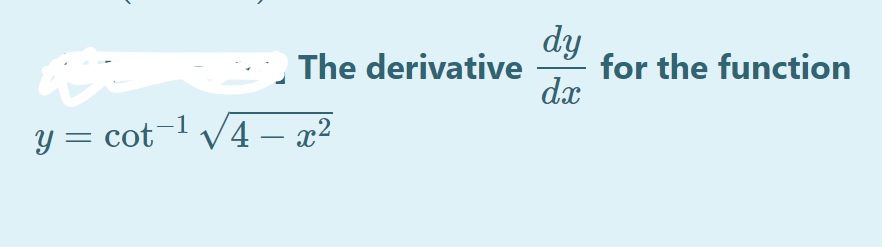 dy
for the function
dx
The derivative
1
y = cot¬l V4 – x²
-
