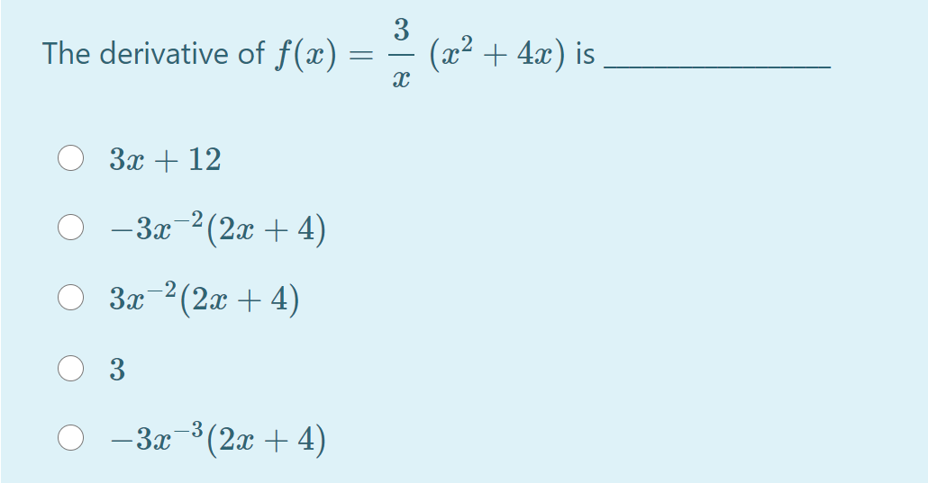 The derivative of f(x) =
3
(2² + 4x) is
За + 12
-3x-2(2x + 4)
3x-2(2x + 4)
3
- 3x-3(2x + 4)
