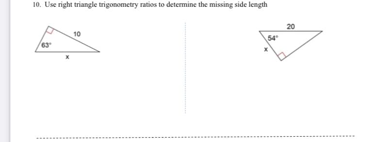 10. Use right triangle trigonometry ratios to determine the missing side length
20
10
63°
54
