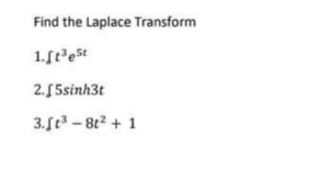 Find the Laplace Transform
1.ft'est
2.5sinh3t
3.St - 8t2 + 1
