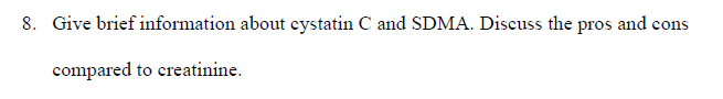 8. Give brief information about cystatin C and SDMA. Discuss the pros and cons
compared to creatinine.
