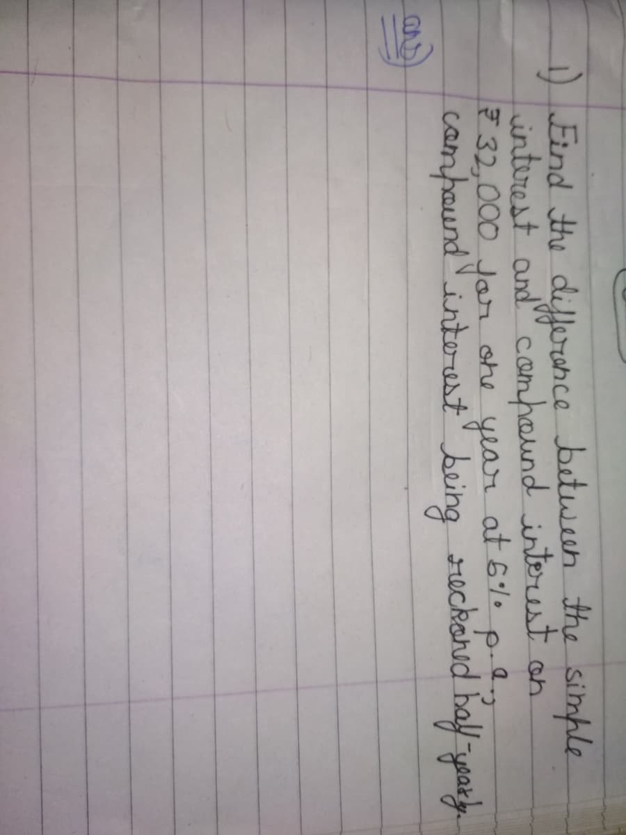 )Eind the difforhce betwuh the simple
interest and" campound interest on
32,000 Jar ohe year at 6%.
campaundintoresto being sreckohod hall yoarh.
far
