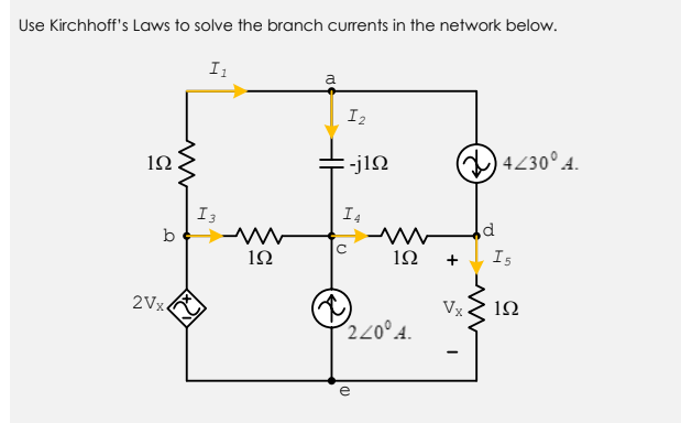 Use Kirchhoff's Laws to solve the branch currents in the network below.
I1
a
I2
1Ω
-j1Q
4230° 4.
I3
I4
b
1Ω
Is
2Vx
Vx
220°A.
