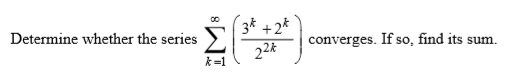 3* +2*
Determine whether the series
converges. If so, find its sum.
22k
k =1
