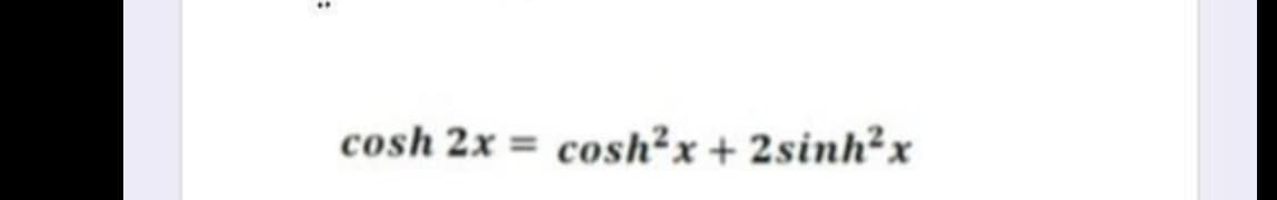 cosh 2x = cosh²x + 2sinh²x
%3D
