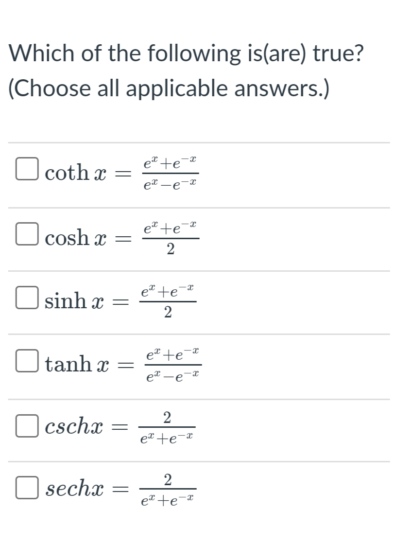 Which of the following is(are) true?
(Choose all applicable answers.)
coth x
er
e +e-
cosh x =
2
e +e-a
sinh x =
tanh x =
er
2
O cschx
et +e-*
2
sechx
et +e-*

