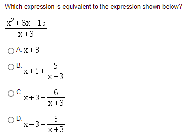 Which expression is equivalent to the expression shown below?
x2 +6x +15
X+3
O A.x+3
OB.
5
X+1+ -
X+3
C.
X+3+
X+3
OD.
X-3+
X+3
3.
