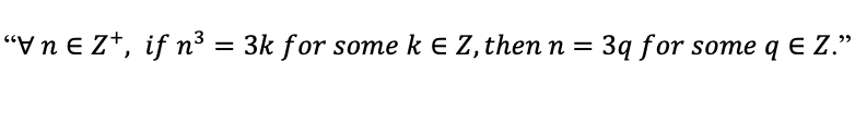 "y n E Z+, if n³ =
3k for some k E Z, then n = 3q for some q e Z."
