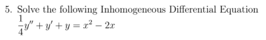 5. Solve the following Inhomogeneous Differential Equation
ju" +y' + y = x² – 2r
