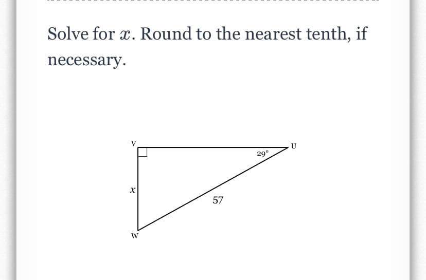 Solve for x. Round to the nearest tenth, if
necessary.
29°
57
W
