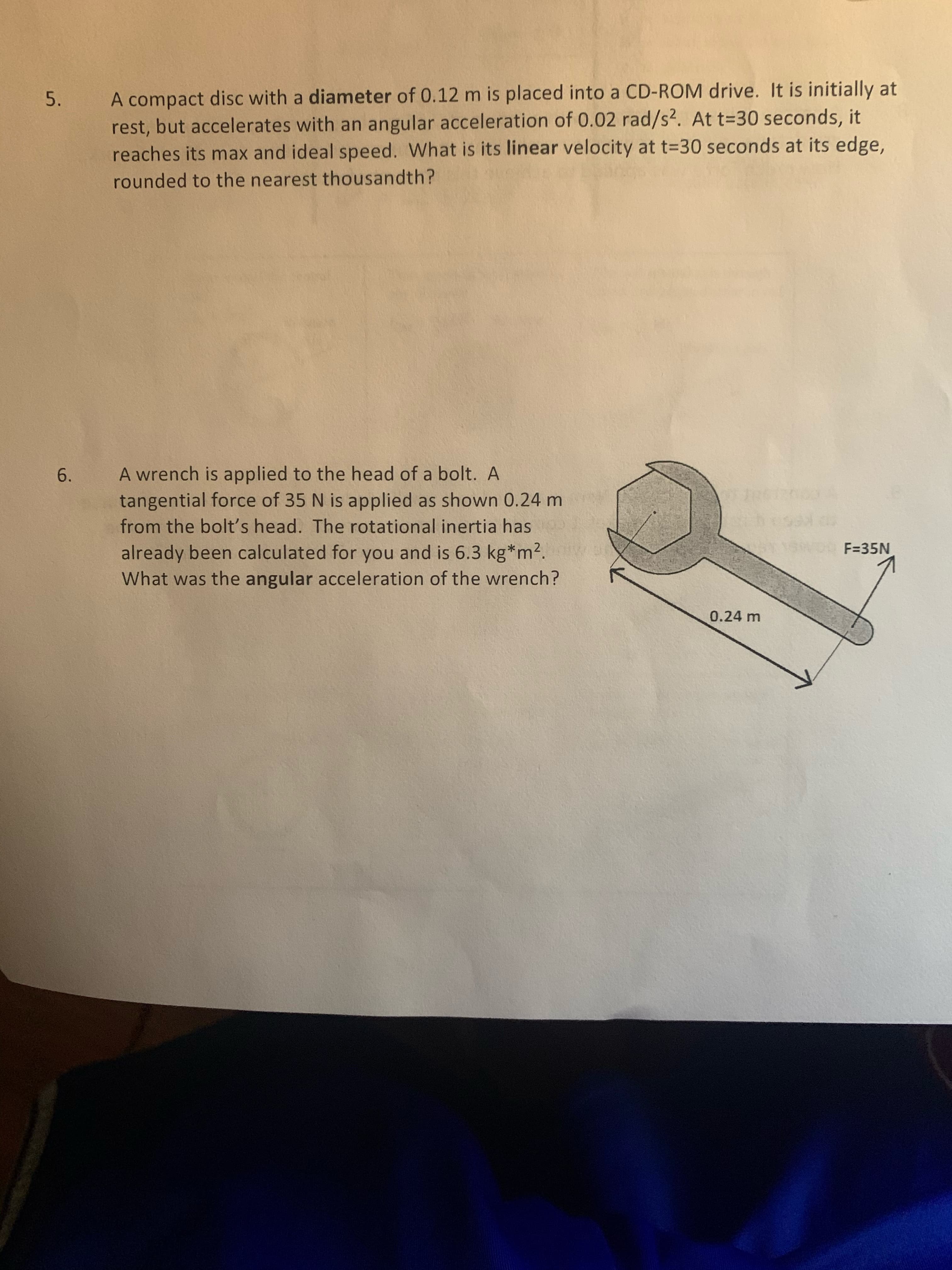 A compact disc with a diameter of 0.12 m is placed into a CD-ROM drive. It is initially at
rest, but accelerates with an angular acceleration of 0.02 rad/s². At t=30 seconds, it
reaches its max and ideal speed. What is its linear velocity at t=30 seconds at its edge,
rounded to the nearest thousandth?
