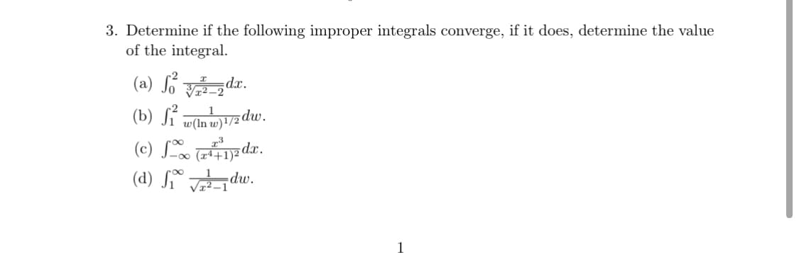 3. Determine if the following improper integrals converge, if it does, determine the value
of the integral.
(a) So vzdr.
(b) Jĩ w(n w)!/2 dw.
(c) L a dr.
(d) L° 군du.
VI²–1
1
