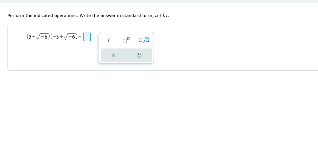 Perform the indicated operations. Write the answer in standard form, a+bi.
(5+/-6)(-3+.
-6) =
i
