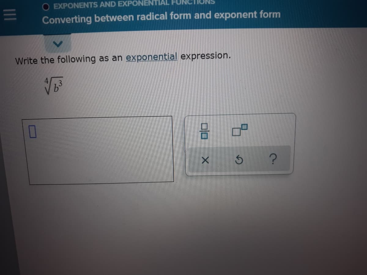 O EXPONENTS AND EXPONENTIAL
Converting between radical form and exponent form
Write the following as an exponential expression.
