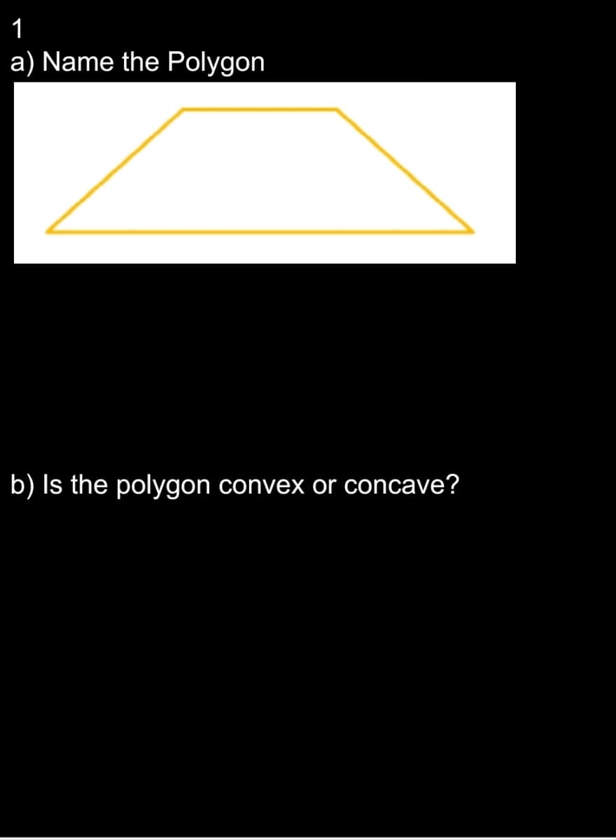 1
a) Name the Polygon
b) Is the polygon convex or concave?
