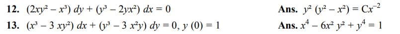 Ans. y (y2 – x*) = Cx2
Ans. x* - 6x y + y = 1
12. (2xy – x') dy + (y – 2yx) dx = 0
%3D
13. (x – 3 xy) dx + (y- 3 xy) dy = 0, y (0) = 1
