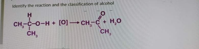 Identify the reaction and the classification of alcohol
H.
CH,-C-O-H + [0] →CH-C + H,0
CH,
CH,
