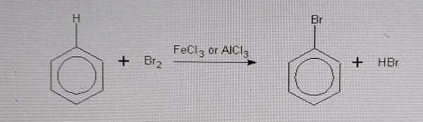 H
Br
FeCl3 or AICI3
+ Br2
+ HBr
