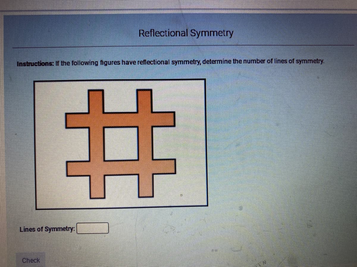 Reflectional Symmetry
Instructions: If the following figures have reflectional symmetry, determine the number of lines of symmetry.
%23
Lines of Symmetry:
Check
