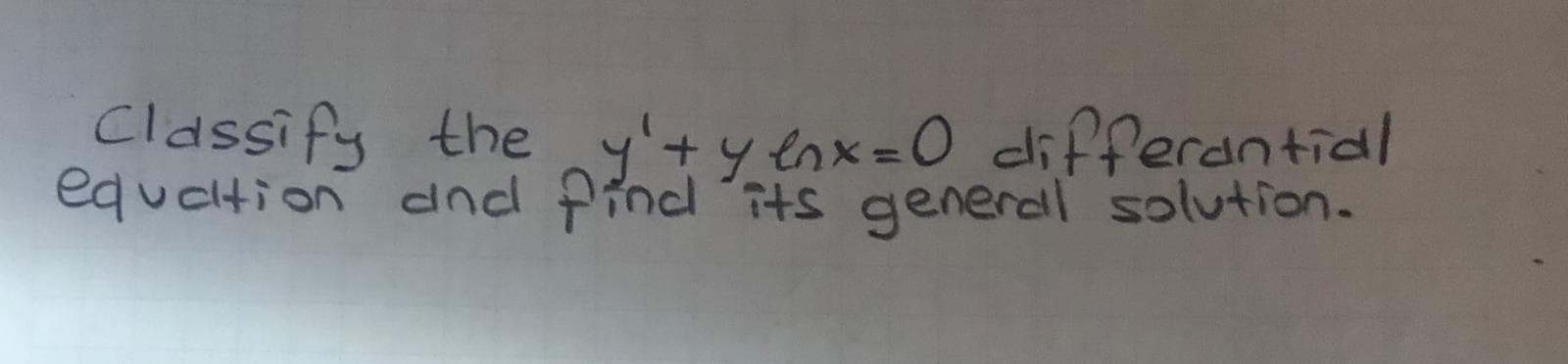 Classify the y'+y enx=0 dlifferantial
equeltion dnd Pind its generdl solvtion.
