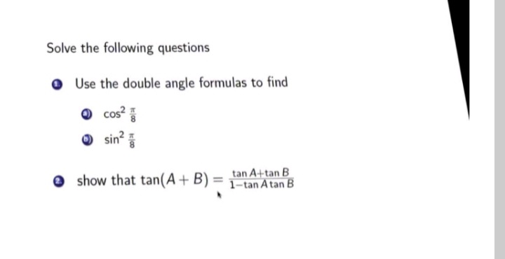 Solve the following questions
O Use the double angle formulas to find
O cos?
sin?
tan A+tan B
e show that tan(A+ B) = -tan A tan B
