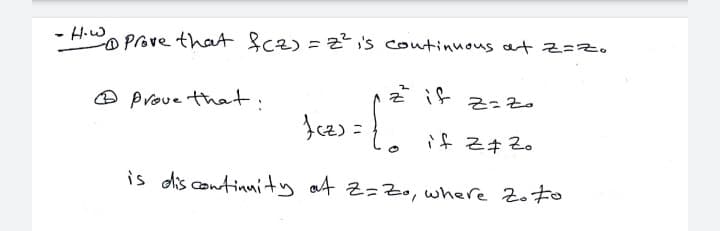 -H.W.
O Prove thaA Scz) = z?is coutinuous at z=z.
の prove that
2 if
4 そキ2。
is dis continnity at Z=Z0, where 2oFo
