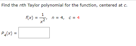 Find the nth Taylor polynomial for the function, centered at c.
1
f(x)
n = 4, c = 4
Pa(x) =
