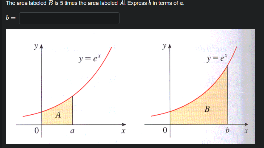 The area labeled Blis 5 times the area labeled A. Express b in terms of al.
b =
y A
yA
y= e*
y= e*
A
В
a
b
