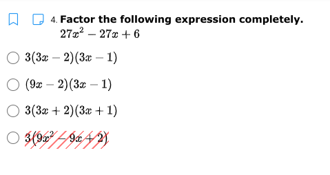 4. Factor the following expression completely.
27x? – 27x + 6
O 3(3x – 2)(3x - 1)
О (9 — 2)(3а — 1)
3(3х + 2) (3х + 1)
O 3(95° – 96 4 2}
