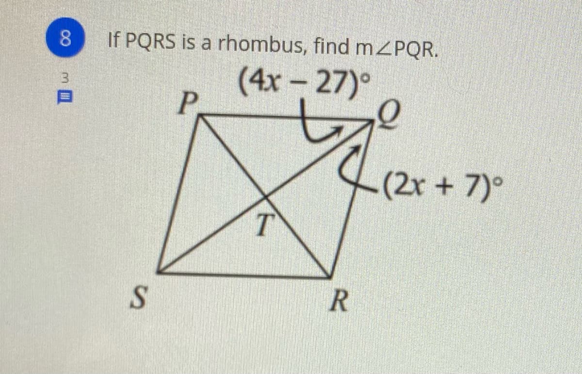 8.
If PQRS is a rhombus, find mZPQR.
(4x - 27)°
P
(2r + 7)°
