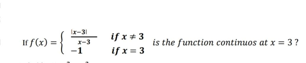 Ix-31
if x + 3
If f (x) =
x-3
is the function continuos at x =
3?
-1
if x = 3
