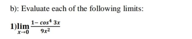 b): Evaluate each of the following limits:
1- cos+ 3x
1)lim
x→0
9x2
