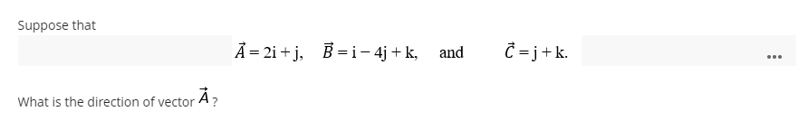 Suppose that
À = 2i + j, B = i- 4j +k, and
Ả = 2i
Ĉ = j+k.
...
What is the direction of vector A?

