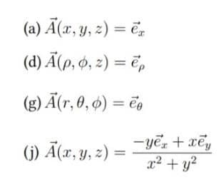 (a) Ã(x, y, z) = ë,
(d) Ã(p, Ø, z) = ë,
(g) Ã(r, 0, 4) = ëo
(6) Ã(x, y, 2) =
-yez + xey
x2 + y?
