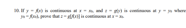 10. If y = Ax) is continuous at x = xo, and z =
yo = Axo), prove that z = g[f(x)] is continuous at x= x0.
g(v) is continuous at y = yo where
