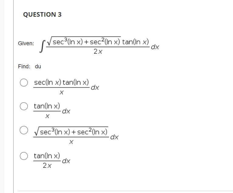 QUESTION 3
sec (In x) + sec²(In x) tan(In x)
dx
Given:
2x
Find: du
O sec(In x) tan(In x)
tan(ın x)
sec (In x) + sec2(In x)
dx
O tan(ın x)
2х
