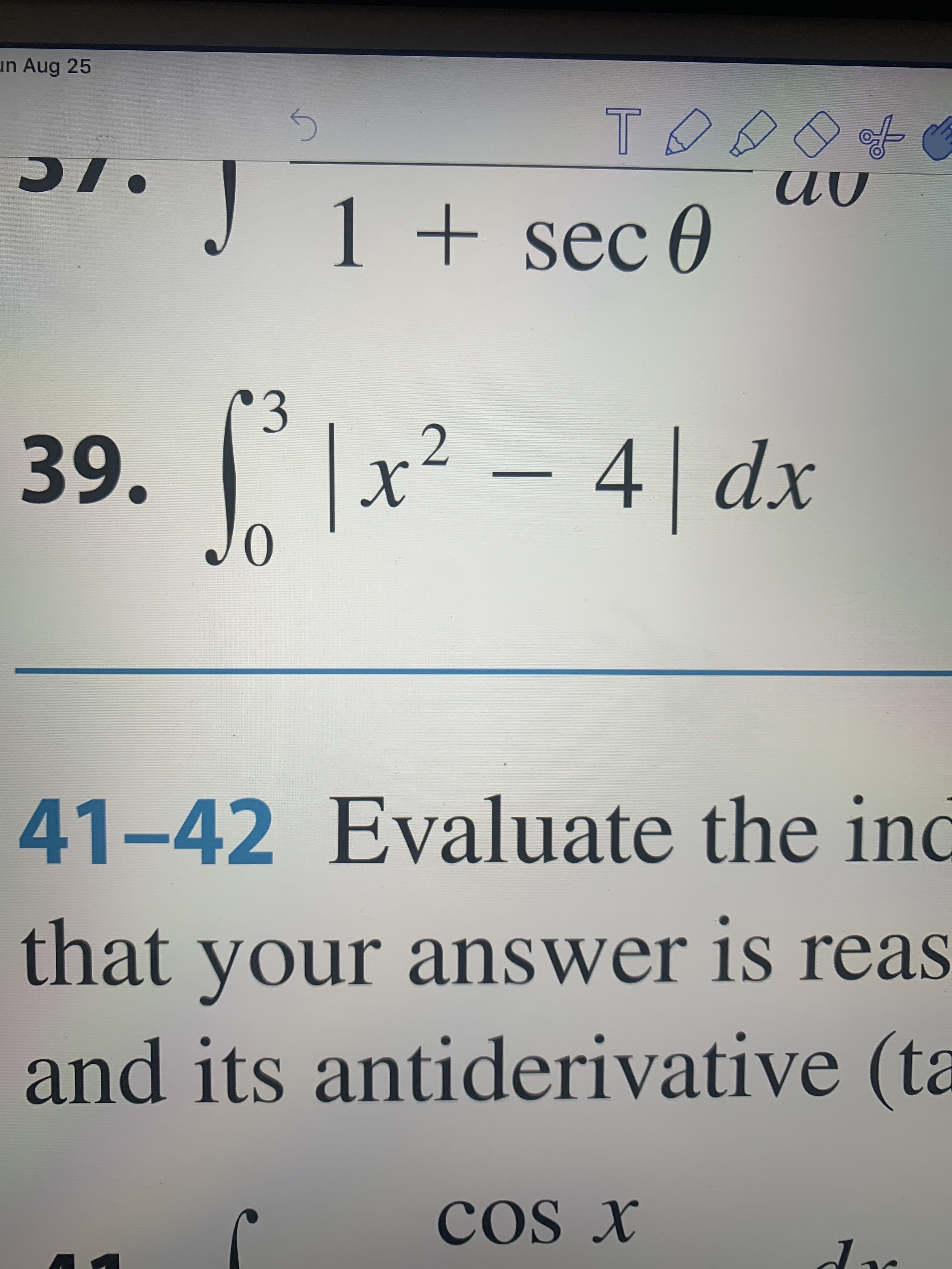 un Aug 25
TOOOT
1sec
3
39.
x2-4dx
0
41-42 Evaluate the ind
that your answer is reas
and its antiderivative (ta
COS X
